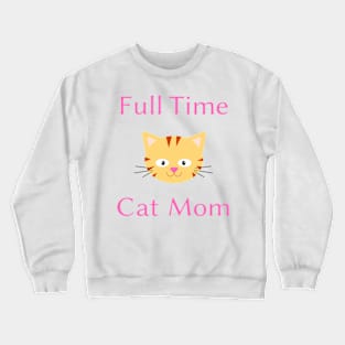 Full time cat mom Crewneck Sweatshirt